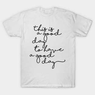 This is a good day to have a good day T-Shirt